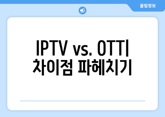 IPTV vs. OTT| 차이점 파헤치기