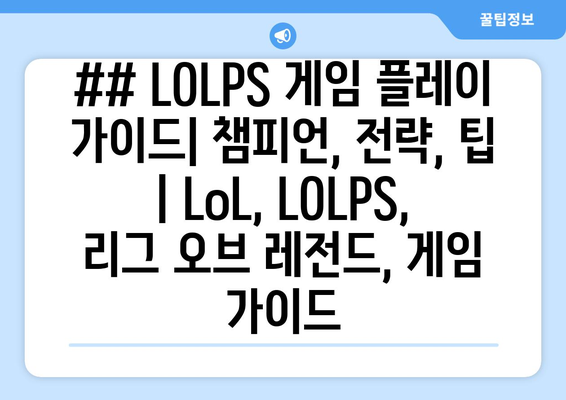 ## LOLPS 게임 플레이 가이드| 챔피언, 전략, 팁 | LoL, LOLPS, 리그 오브 레전드, 게임 가이드